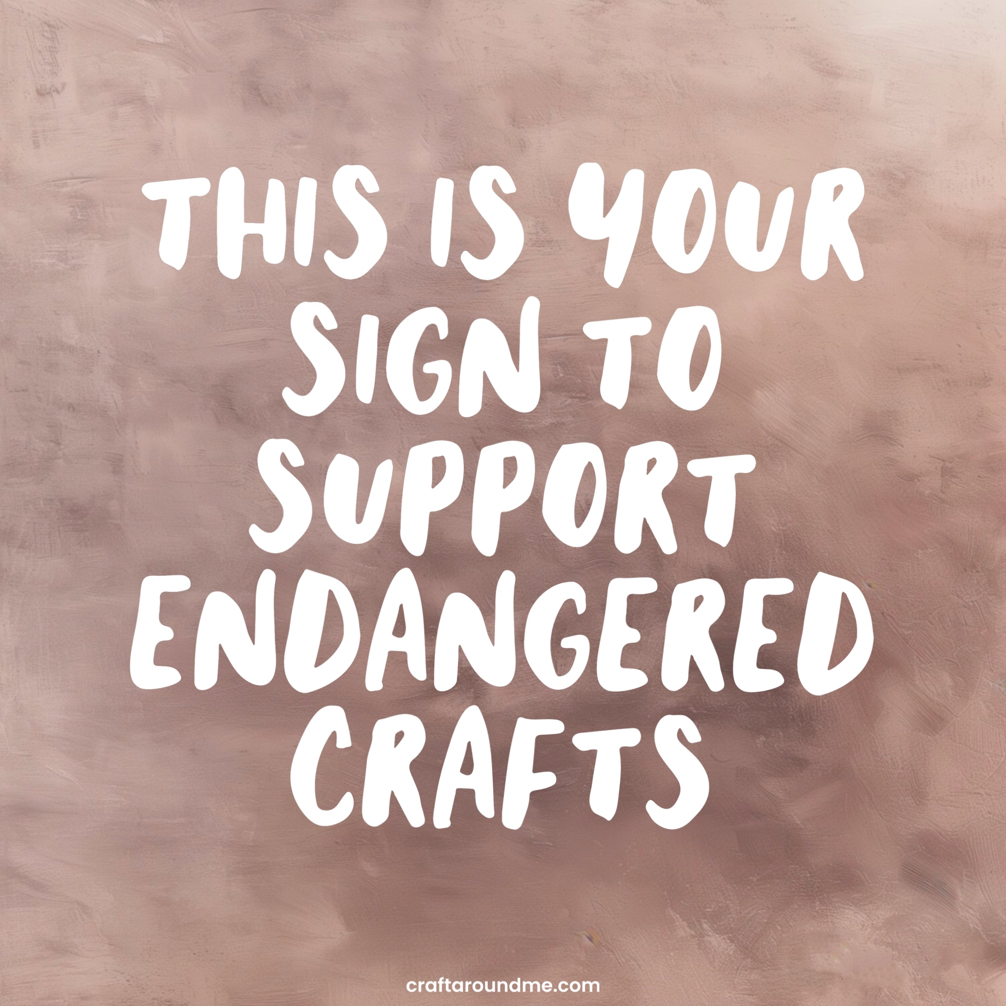 cloudy-brown background with text on it: this is your sign to support endangered crafts